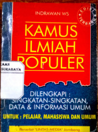 Kamus Ilmiah Populer : Dilengkapi singkatan-singkatan , data dan informasi umum, untuk pelajar , mahasiswa dan umum