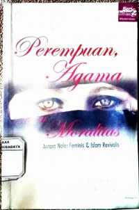 Perempuan, Agama, dan Moralitas Antara Nalar Feminis & Islam Revivalis