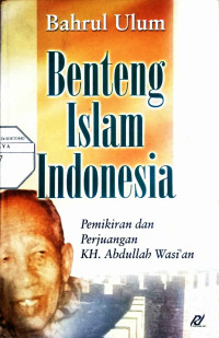 Benteng Islam Indonesia : Pemikiran dan perjuangan KH. Abdullah Wasi'an