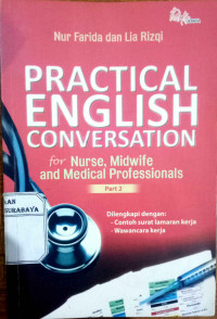 Practical English Conversation for Nurse, Midwife and Medical Professionals part 2 : Dilengkapi dengan Contoh surat lamaran kerja dan wawancara kerja