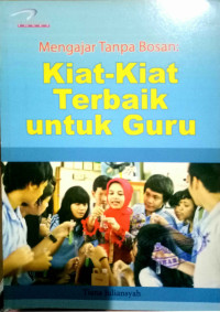 Mengajar Tanpa Bosan : Kiat - Kiat Terbaik untuk Guru