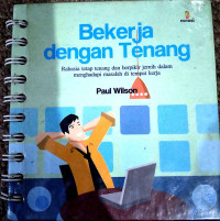 Bekerja Dengan Tenang : Rahasia Tetap Tenang dan Berpiikir jernih dalam menghadapi masalah di tempat kerja