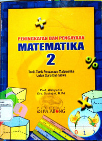 Peningkatan dan Pengayaan Matematika 2 : Topik - topik Pengayaan Matematika untuk Guru dan Siswa