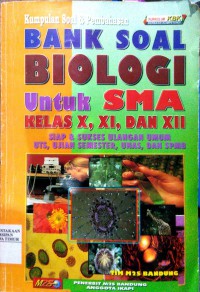 Bank Soal Biologi Untuk SMA Kelas X,XI,XII Siap & Sukses Ulangan Umum Uts, Ujian Semester, Unas dan SPMB