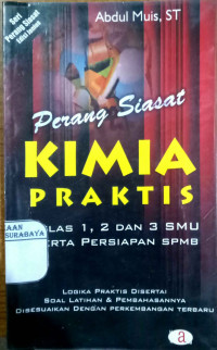 Perang Siasat Kimia Praktis : Kelas 1, 2 dan 3 SMU, Serta Persiapan SPMB, Logika Praktis disertai soal latihan & Pembahasannya disesuaikan dengan Perkembangan terbaru