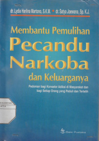 Membantu Pemulihan Pecandu Narkoba dan Keluarganya : Pedoman bagi Konselor Adiksi di Masyarakat dan bagi Setiap Orang yang Peduli dan Terlatih