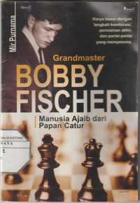 Grandmaster Bobby Fischer Manusia Ajaib dari Papan Catur