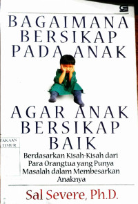 Bagaimana bersikap pada anak agar anak bersikap baik berdasarkan kisah-kisah dari para orang tua yang punya masalah dalam membesarkan anaknya